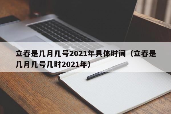 立春是几月几号2021年具体时间（立春是几月几号几时2021年）