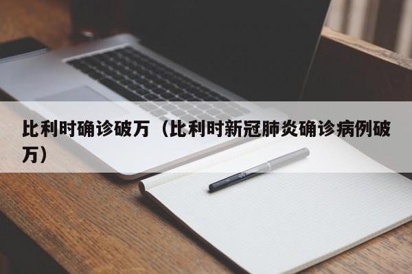 比利时确诊破万（比利时新冠肺炎确诊病例破万）
