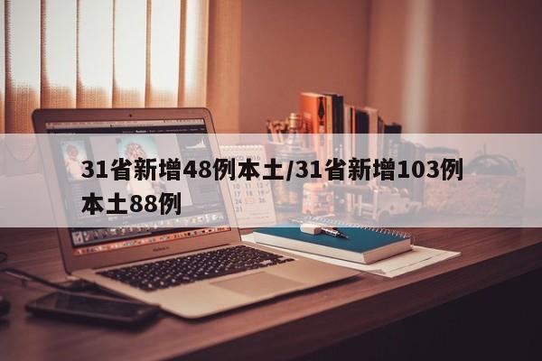 31省新增48例本土/31省新增103例本土88例