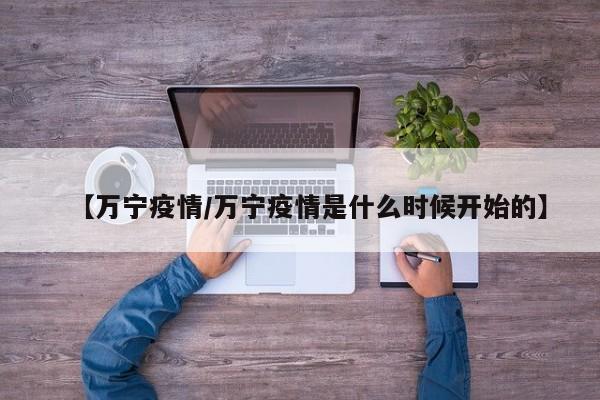 【万宁疫情/万宁疫情是什么时候开始的】