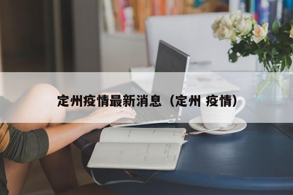定州疫情最新消息(定州 疫情)