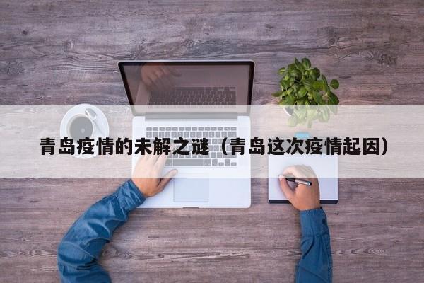 青岛疫情的未解之谜（青岛这次疫情起因）