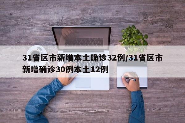31省区市新增本土确诊32例/31省区市新增确诊30例本土12例