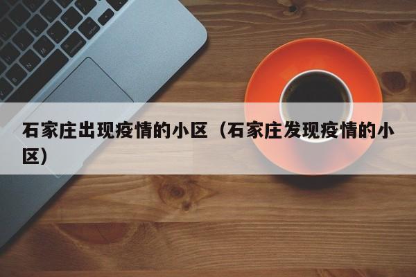 石家庄出现疫情的小区（石家庄发现疫情的小区）