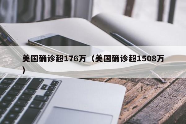 美国确诊超176万(美国确诊超1508万)