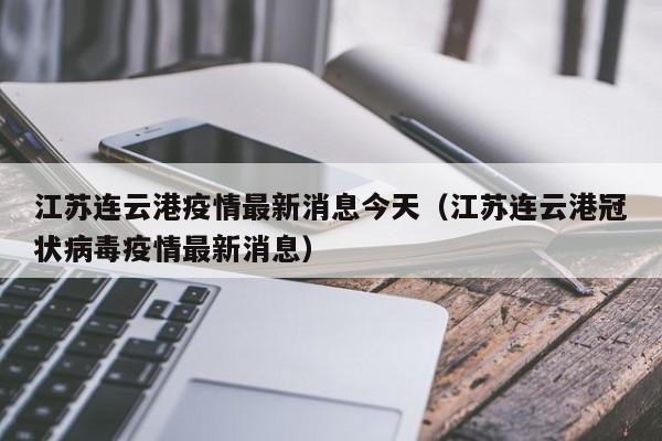 江苏连云港疫情最新消息今天(江苏连云港冠状病毒疫情最新消息)