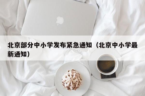 北京部分中小学发布紧急通知（北京中小学最新通知）