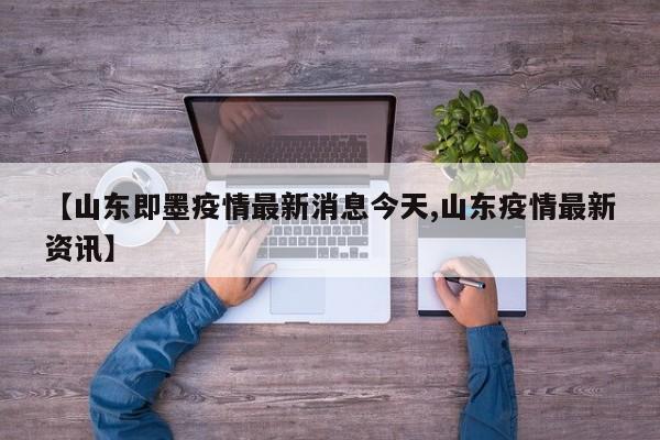 【山东即墨疫情最新消息今天,山东疫情最新资讯】