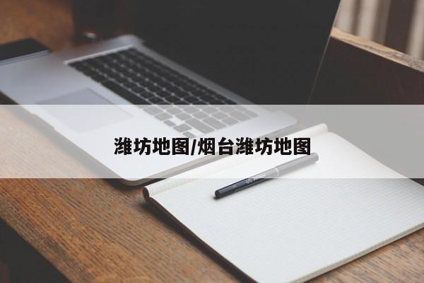 潍坊地图/烟台潍坊地图