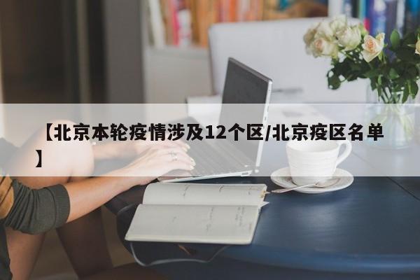 【北京本轮疫情涉及12个区/北京疫区名单】