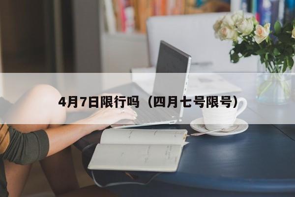 4月7日限行吗（四月七号限号）