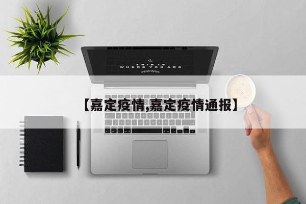 【嘉定疫情,嘉定疫情通报】