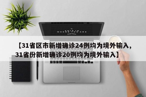 【31省区市新增确诊24例均为境外输入,31省份新增确诊20例均为境外输入】