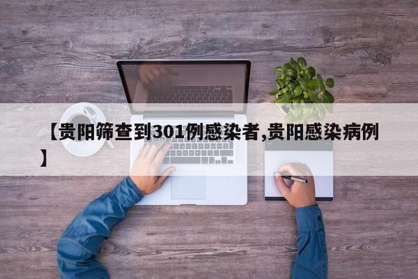【贵阳筛查到301例感染者,贵阳感染病例】