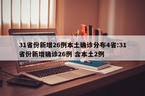31省份新增26例本土确诊分布4省:31省份新增确诊26例 含本土2例