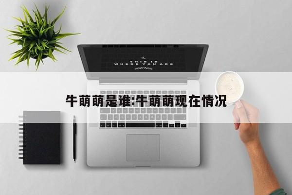 牛萌萌是谁:牛萌萌现在情况