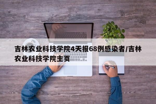吉林农业科技学院4天报68例感染者/吉林农业科技学院主页