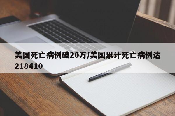 美国死亡病例破20万/美国累计死亡病例达218410