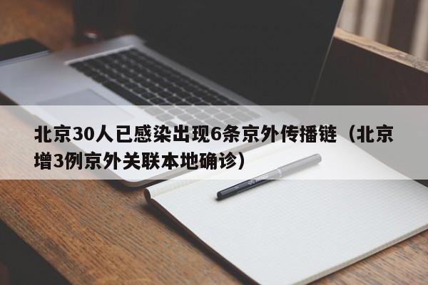 北京30人已感染出现6条京外传播链（北京增3例京外关联本地确诊）