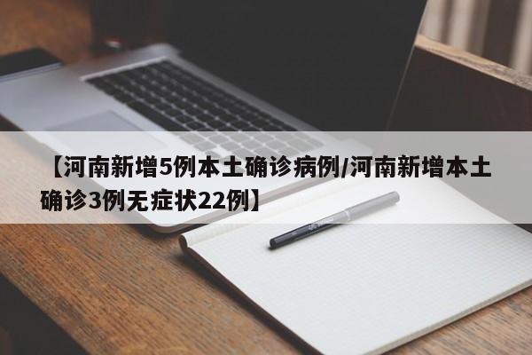 【河南新增5例本土确诊病例/河南新增本土确诊3例无症状22例】