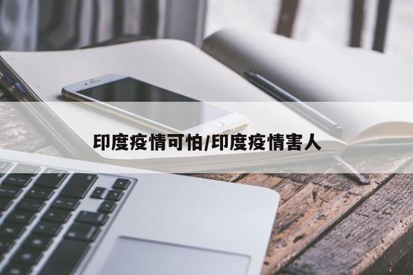 印度疫情可怕/印度疫情害人