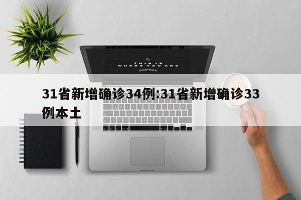 31省新增确诊34例:31省新增确诊33例本土