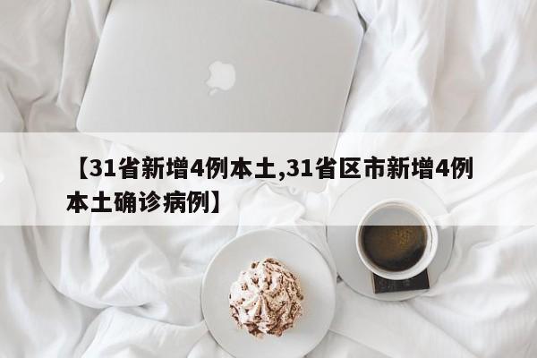 【31省新增4例本土,31省区市新增4例本土确诊病例】