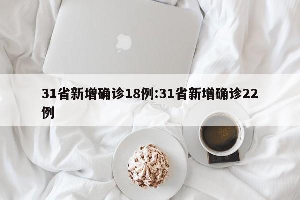 31省新增确诊18例:31省新增确诊22例