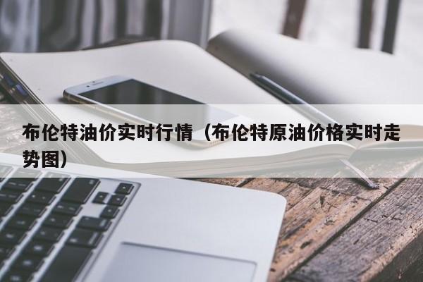 布伦特油价实时行情（布伦特原油价格实时走势图）