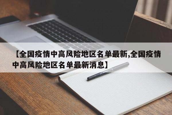【全国疫情中高风险地区名单最新,全国疫情中高风险地区名单最新消息】
