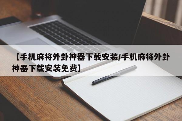 【手机麻将外卦神器下载安装/手机麻将外卦神器下载安装免费】