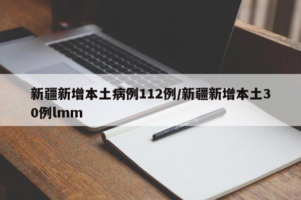 新疆新增本土病例112例/新疆新增本土30例lmm