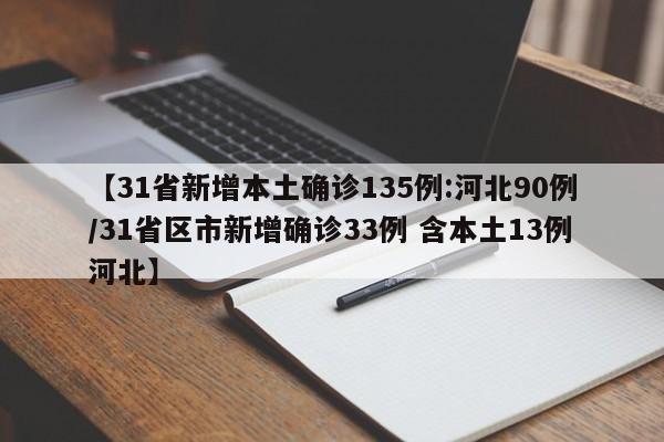 【31省新增本土确诊135例:河北90例/31省区市新增确诊33例 含本土13例河北】