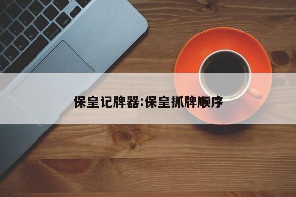 保皇记牌器:保皇抓牌顺序