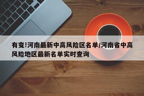 有变!河南最新中高风险区名单/河南省中高风险地区最新名单实时查询