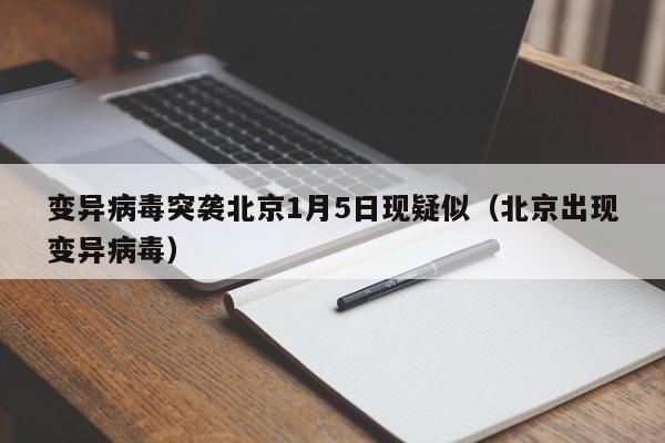 变异病毒突袭北京1月5日现疑似（北京出现变异病毒）