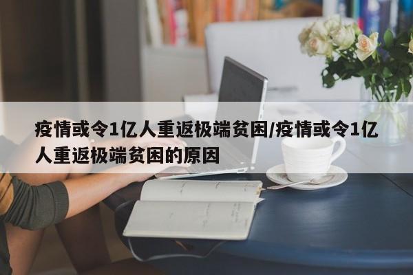 疫情或令1亿人重返极端贫困/疫情或令1亿人重返极端贫困的原因