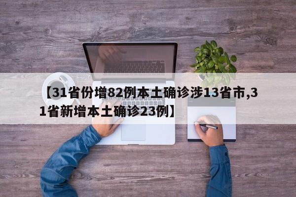 【31省份增82例本土确诊涉13省市,31省新增本土确诊23例】