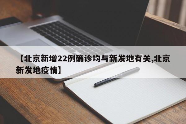 【北京新增22例确诊均与新发地有关,北京新发地疫情】