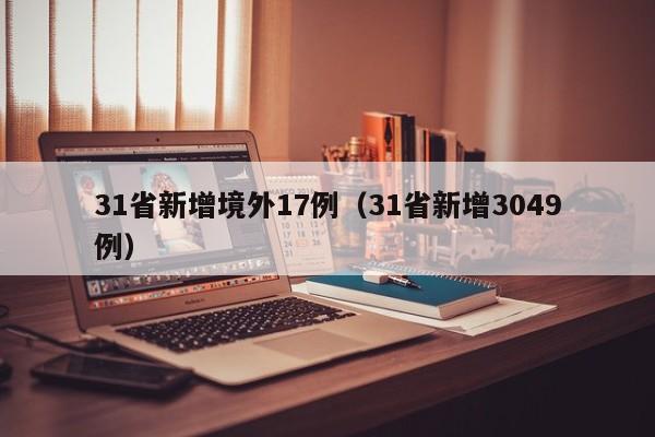31省新增境外17例（31省新增3049例）