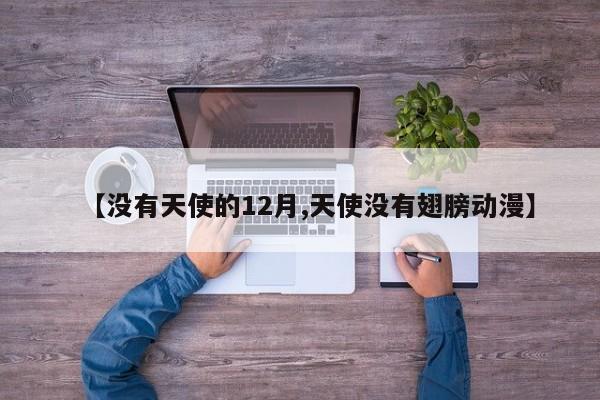 【没有天使的12月,天使没有翅膀动漫】