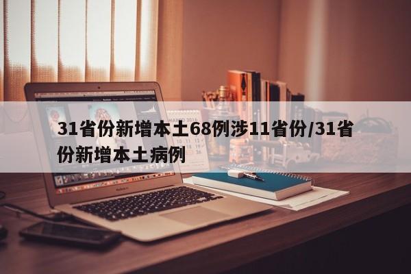 31省份新增本土68例涉11省份/31省份新增本土病例