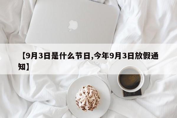 【9月3日是什么节日,今年9月3日放假通知】