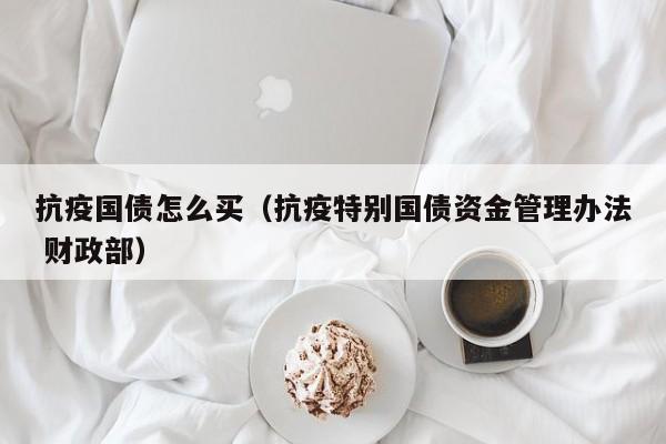 抗疫国债怎么买（抗疫特别国债资金管理办法 财政部）