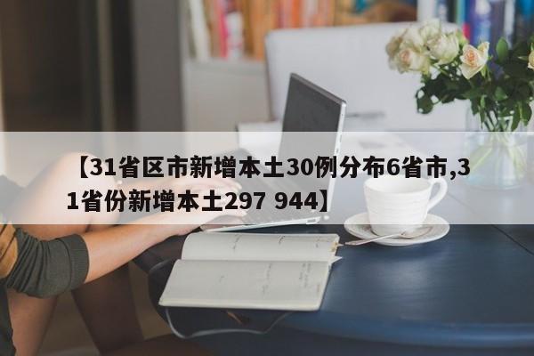 【31省区市新增本土30例分布6省市,31省份新增本土297 944】