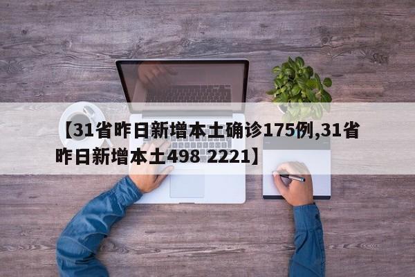 【31省昨日新增本土确诊175例,31省昨日新增本土498 2221】