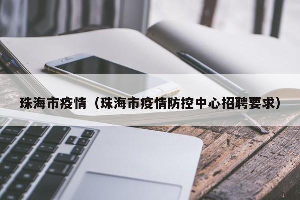 珠海市疫情（珠海市疫情防控中心招聘要求）