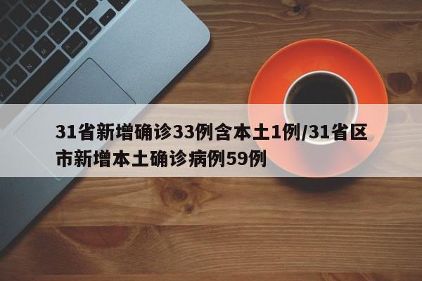 31省新增确诊33例含本土1例/31省区市新增本土确诊病例59例