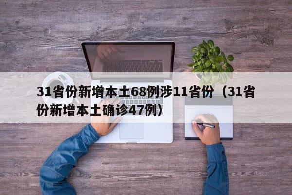 31省份新增本土68例涉11省份（31省份新增本土确诊47例）