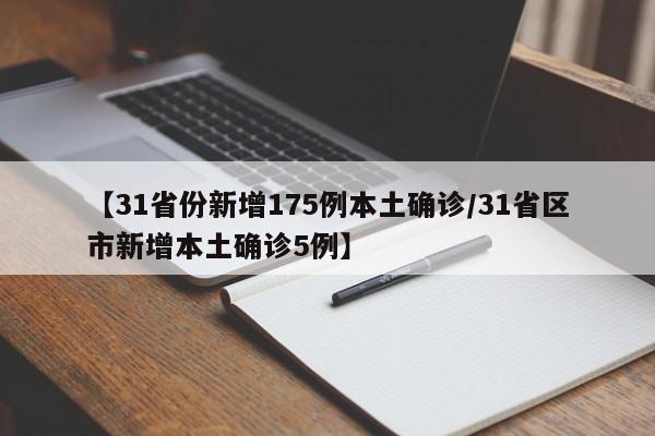 【31省份新增175例本土确诊/31省区市新增本土确诊5例】
